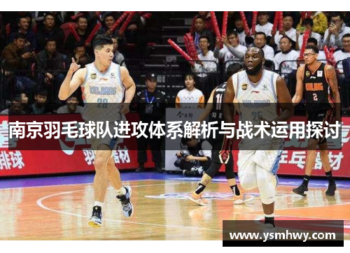 南京羽毛球队进攻体系解析与战术运用探讨