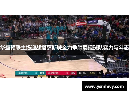 华盛顿联主场迎战堪萨斯城全力争胜展现球队实力与斗志