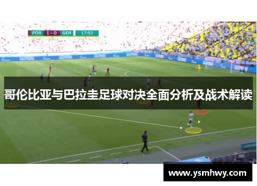 哥伦比亚与巴拉圭足球对决全面分析及战术解读
