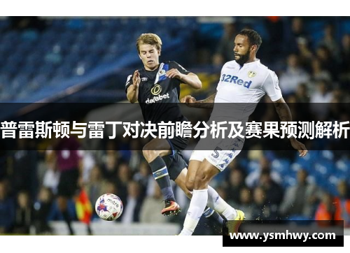 普雷斯顿与雷丁对决前瞻分析及赛果预测解析